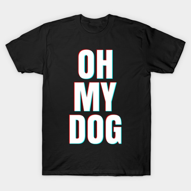 OH MY DOG T-Shirt by boesarts2018